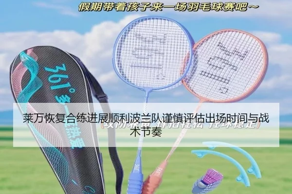 莱万恢复合练进展顺利波兰队谨慎评估出场时间与战术节奏